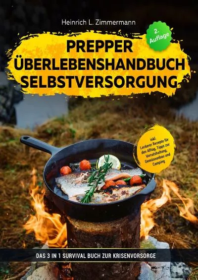 [READING BOOK]-Prepper | Überlebenshandbuch | Selbstversorgung : Das 3 in 1 Survival Buch zur Krisenvorsorge inkl. Leckerer Rezepte für den Alltag, Tipps zur Vorratshaltung, Gemüseanbau und Camping (German Edition)