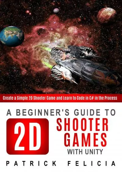 [eBOOK]-A Beginner\'s Guide to 2D Shooter Games with Unity: Create a Simple 2D Shooter Game and Learn to Code in C in the Process