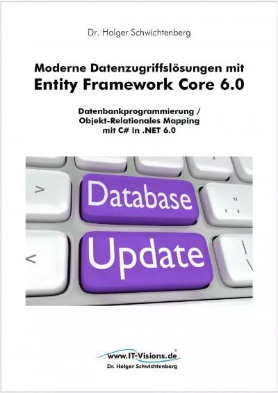 [BEST]-Moderne Datenzugriffslösungen mit Entity Framework Core 6.0: Datenbankprogrammierung / Objekt-Relationales Mapping mit C in .NET 6.0 (.NET 6.0-Fachbuchreihe ... Holger Schwichtenberg 2) (German Edition)