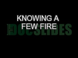 KNOWING A FEW FIRE