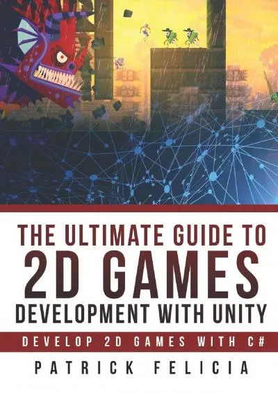 [eBOOK]-The Ultimate Guide to 2D games with Unity: Build your favorite 2D Games easily with Unity (Ultimage Guide)