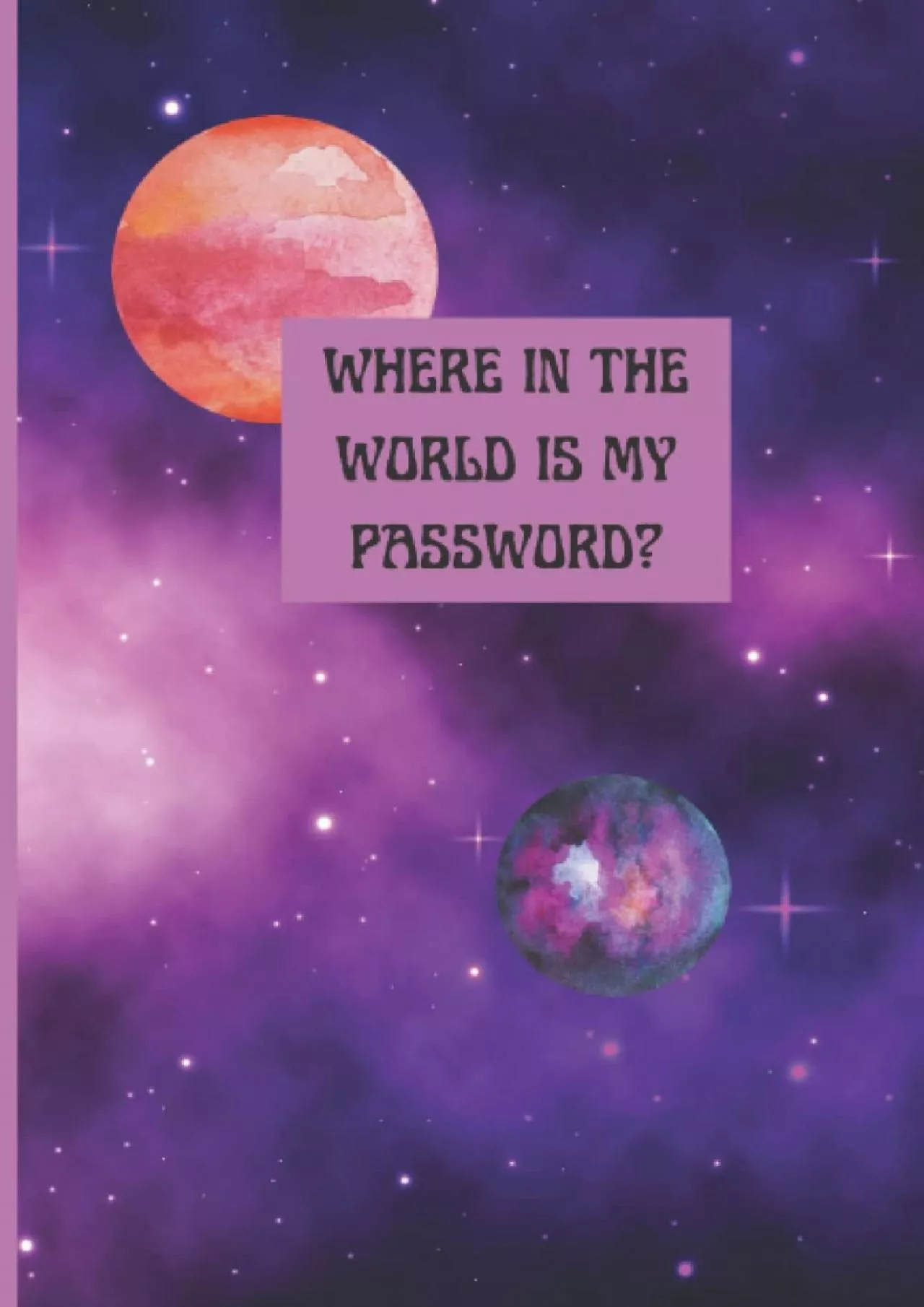 PDF-[DOWLOAD]-Where in the World is My Password?: Funny Galaxy themed Internet Password and