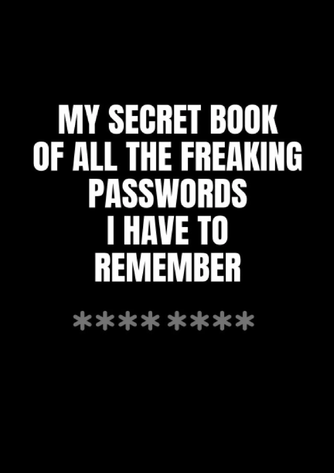 [DOWLOAD]-My Secret Book of all The Freaking Passwords I Have to Remember: Password Log