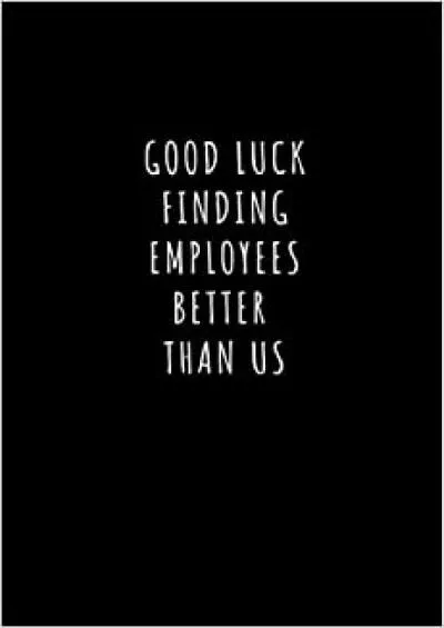(BOOS)-Good Luck Finding Employees Better Than Us lined notebook journal gift
