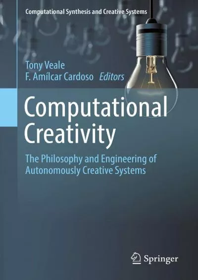 (EBOOK)-Computational Creativity The Philosophy and Engineering of Autonomously Creative Systems (Computational Synthesis and Creative Systems)