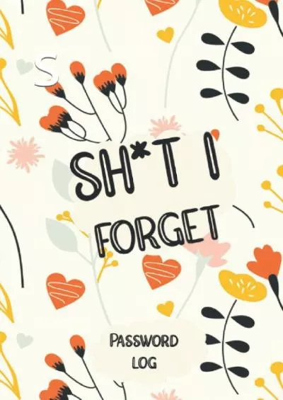 [FREE]-Password Book With Alphabetical Tabs: Sh*t I Forget Internet Password Log Book And Organizer I Password Keeper I Password Book That Support You ... Floral Cover I Username, Email, Password