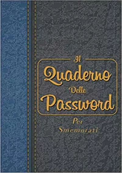 (EBOOK)-Il Quaderno Delle Password Per Smemorati Per conservare tutte le tue password in un utile taccuino diario con pagine in ordine alfabetico per  su tutti i siti web (Italian Edition)