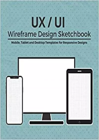 (BOOK)-UX / UI Wireframe Design Sketchbook Prototype your apps or web projects quickly with this mockups notebook! - Mobile Tablet and Desktop templates  Inches with 120 Pages / 24 columns dot grid