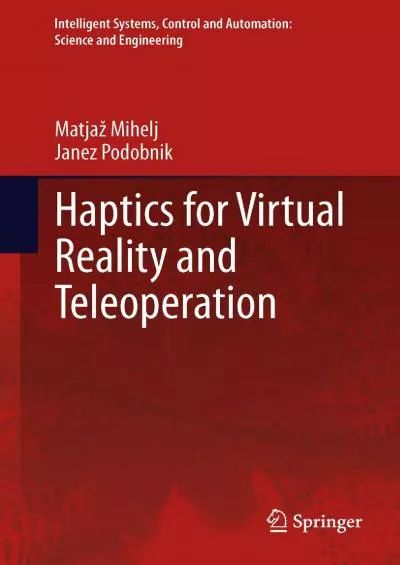 (DOWNLOAD)-Haptics for Virtual Reality and Teleoperation (Intelligent Systems Control and Automation Science and Engineering Book 67)