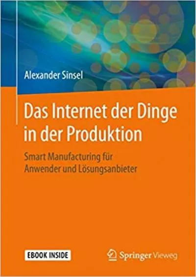 (DOWNLOAD)-Das Internet der Dinge in der Produktion Smart Manufacturing für Anwender und Lösungsanbieter (German Edition)