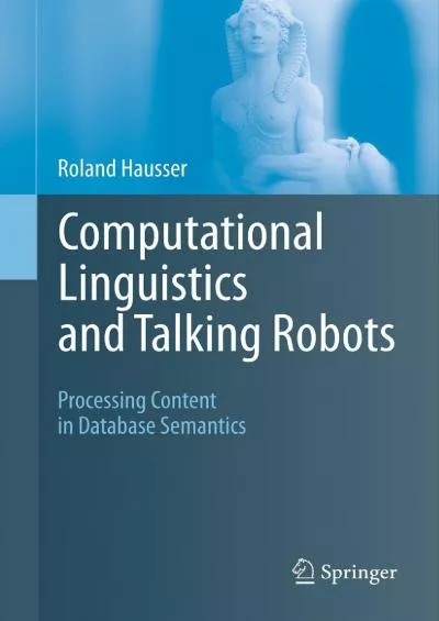 (BOOK)-Computational Linguistics and Talking Robots Processing Content in Database Semantics