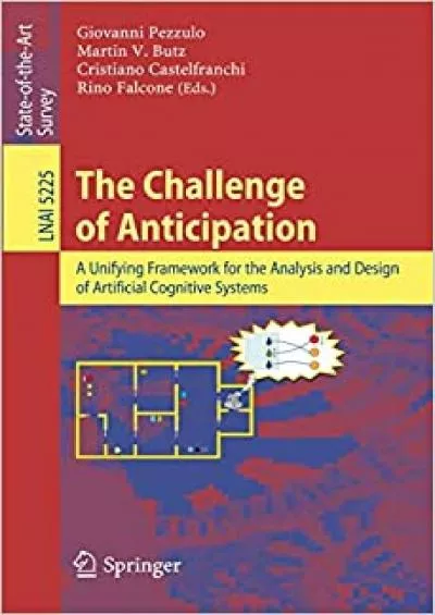 (READ)-The Challenge of Anticipation A Unifying Framework for the Analysis and Design of Artificial Cognitive Systems (Lecture Notes in Computer Science 5225)