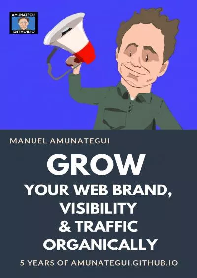 (BOOK)-Grow Your Web Brand Visibility & Traffic Organically 5 Years of amunateguigithubIo and the Lessons I Learned from Growing My Online Community from the Ground Up