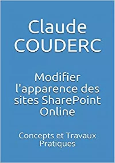 (BOOK)-Modifier l\'apparence des sites SharePoint Online Concepts et Travaux Pratiques (SharePoint 2016) (French Edition)
