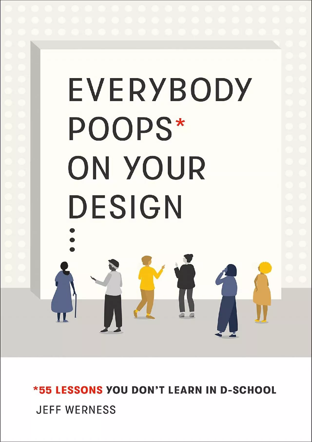 PDF-(READ)-Everybody Poops on Your Design 55 Lessons You Don\'t Learn in D-School