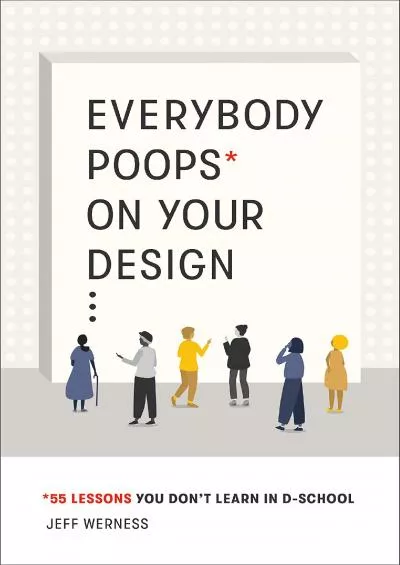 (READ)-Everybody Poops on Your Design 55 Lessons You Don\'t Learn in D-School