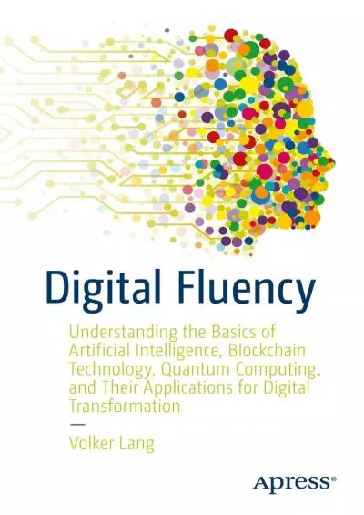 (BOOK)-Digital Fluency Understanding the Basics of Artificial Intelligence Blockchain Technology Quantum Computing and Their Applications for Digital Transformation