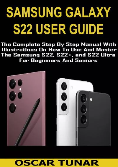 (DOWNLOAD)-SAMSUNG GALAXY S22 USER GUIDE The Complete Step By Step Manual With Illustrations On How To Use And Master The Samsung S22 S22+ and S22 Ultra For Beginners And Seniors