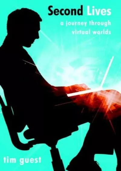 (READ)-Second Lives A Journey Through Virtual Worlds