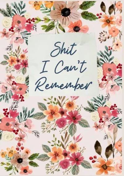 [eBOOK]-Shit I Can\'t Remember : Password Book with tabs, Personal Internet and Password Keeper and Organizer for Usernames, Logins and Web Addresses.: Suitable for Home and Office (Alphabetically sorted)