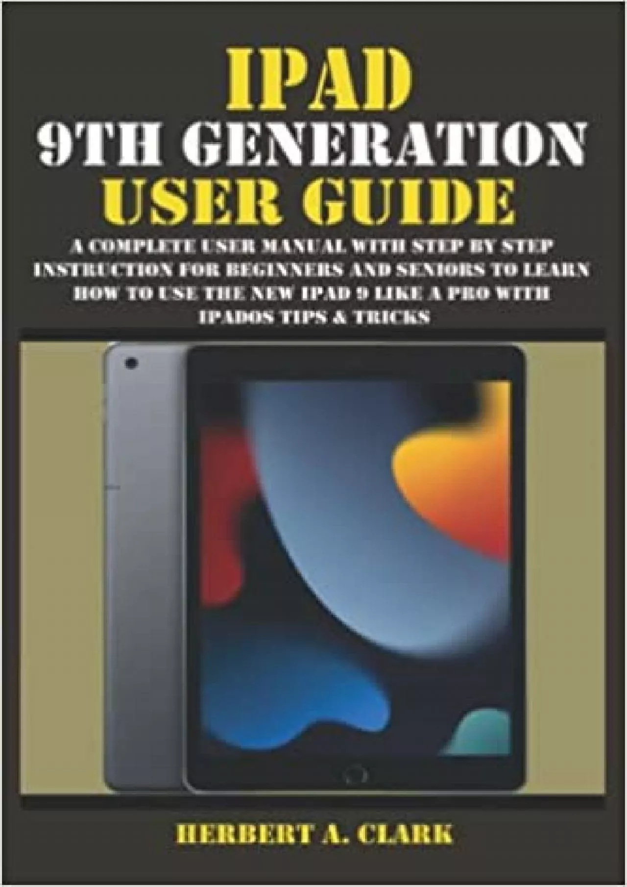 (BOOK)-IPAD 9TH GENERATION USER GUIDE A Complete User Manual with Step By Step Instruction