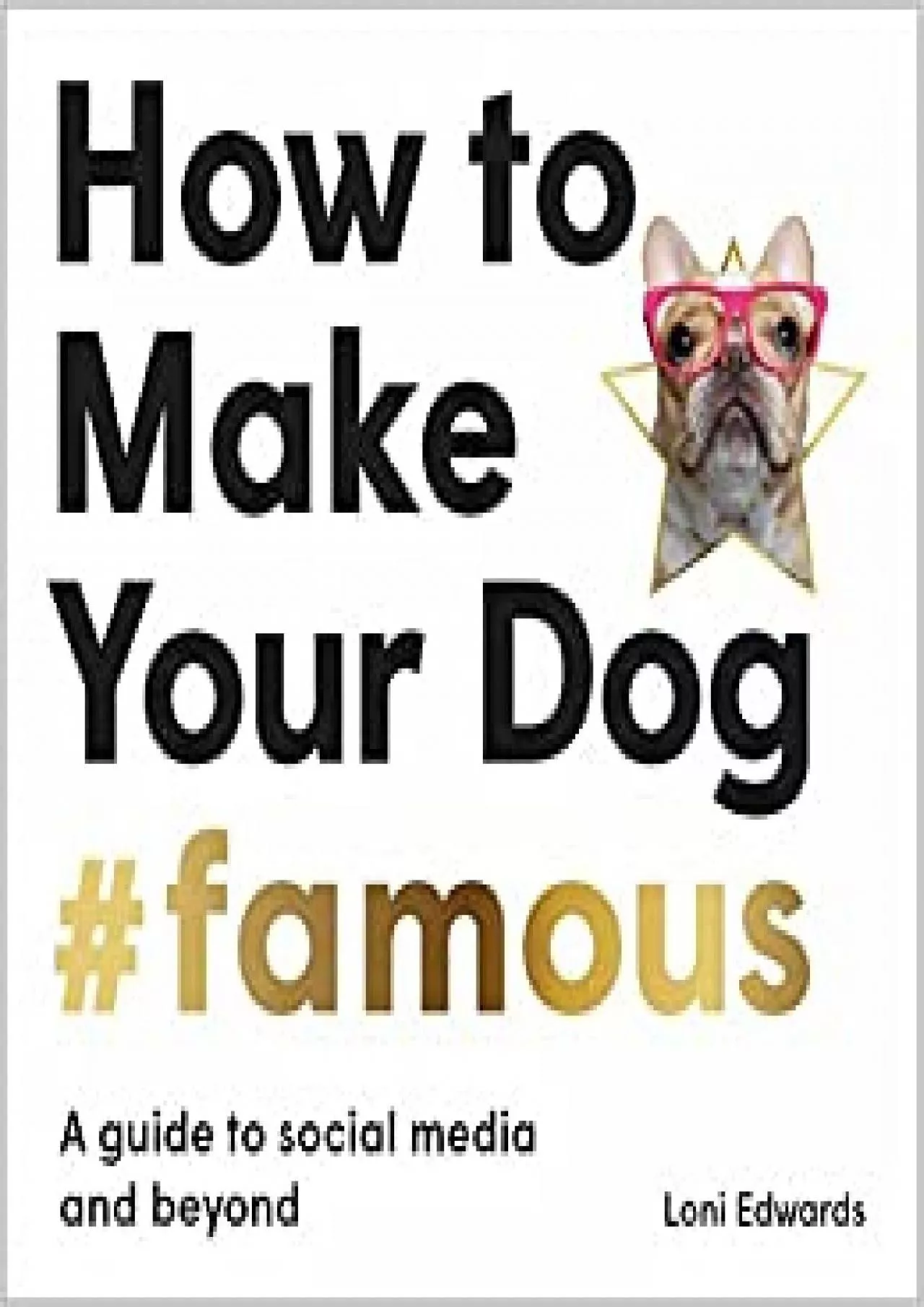 PDF-(BOOS)-How To Make Your Dog #Famous A Guide to Social Media and Beyond