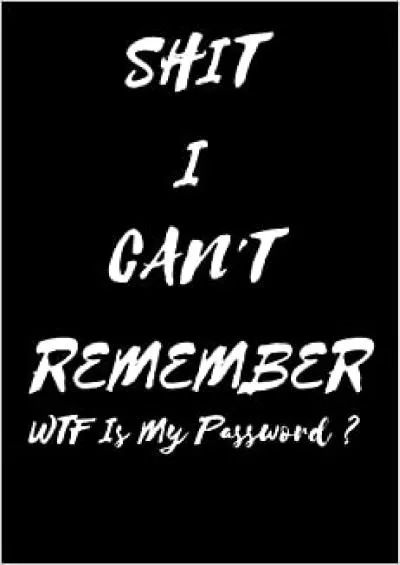 (EBOOK)-Shit I Can\'t Remember WTF Is My Password ?  Password Log Book And Internet Password Organizer And Username Keeper Address Book For Passwords And Shiti Can\'t Remember Journal