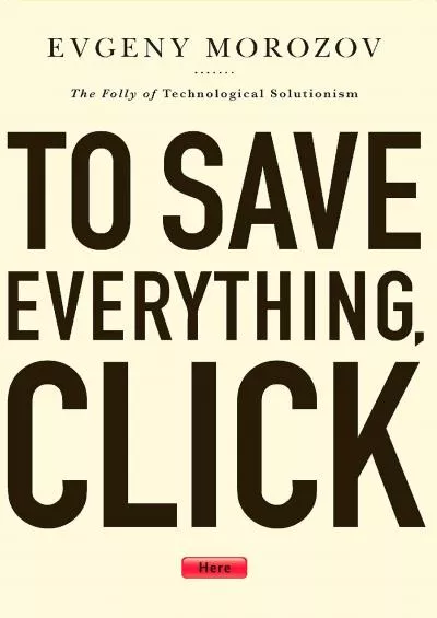 (BOOK)-To Save Everything Click Here The Folly of Technological Solutionism