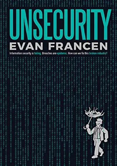 [PDF]-Unsecurity: Information security is failing. Breaches are epidemic. How can we fix this broken industry?