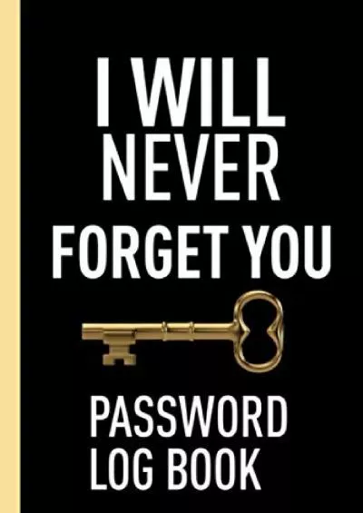 [READ]-I will Never Forget You: Classic Password Book for People Who Can\'t Remember things Easily: Journal To Protect Usernames, Password and Username ... Notebook/ Logbook For Elderly People
