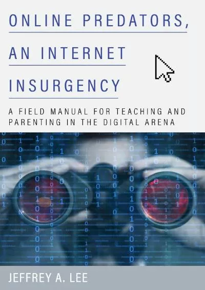 [DOWLOAD]-Online Predators, an Internet Insurgency: A Field Manual for Teaching and Parenting