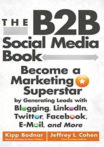 (BOOS)-The B2B Social Media Book Become a Marketing Superstar by Generating Leads with Blogging LinkedIn Twitter Facebook Email and More