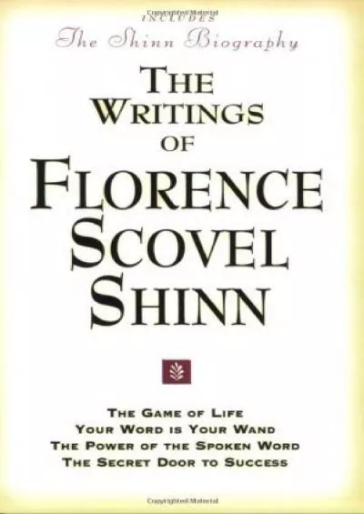 (READ)-The Writings of Florence Scovel Shinn (Includes The Shinn Biography) The Game of Life/ Your Word Is Your Wand/ The Power of the Spoken Word/ The Secret Door to Success