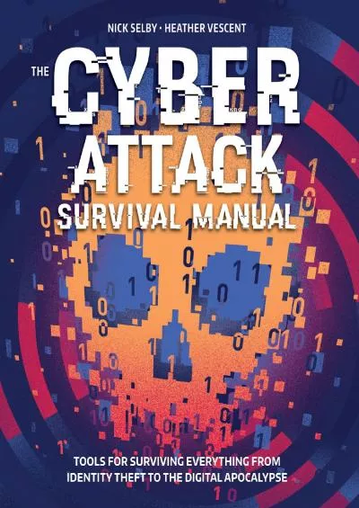 [READING BOOK]-The Cyber Attack Survival Manual: Tools for Surviving Everything from Identity