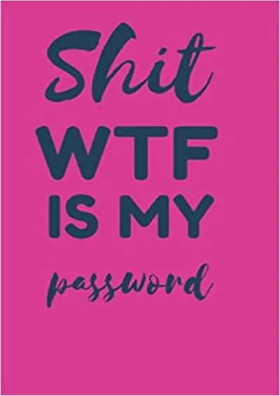 (READ)-Shit WTF Is My Password  Internet ID Password Keeper Address Book Log Book & Notebook for All Your Passwords and Shit Journal Organizer