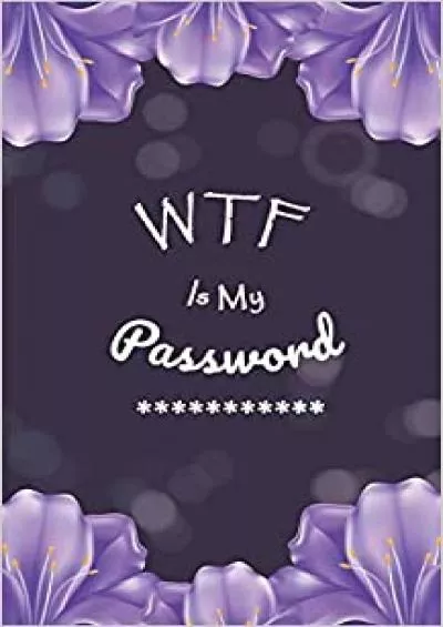 (BOOK)-WTF Is My Password Login Password Book | Organizer with Alphabetical Tabs | internet | Purple Flower For Women Cover | password logbook small Size  | Large Print (internet pasword logbook 5x8)