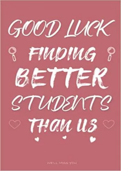 (READ)-Good Luck Finding Better Students Than Us - We\'ll Miss You Funny Teachers Quote