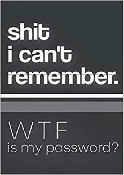 (EBOOK)-Shit I Can\'t Remember WTF Is My Password Organizer Journal with alphabetical tabs for People Who Can\'t Remember Shit (134 Pages of Internet Address  Emergency Contacts And Phone Call Log book)