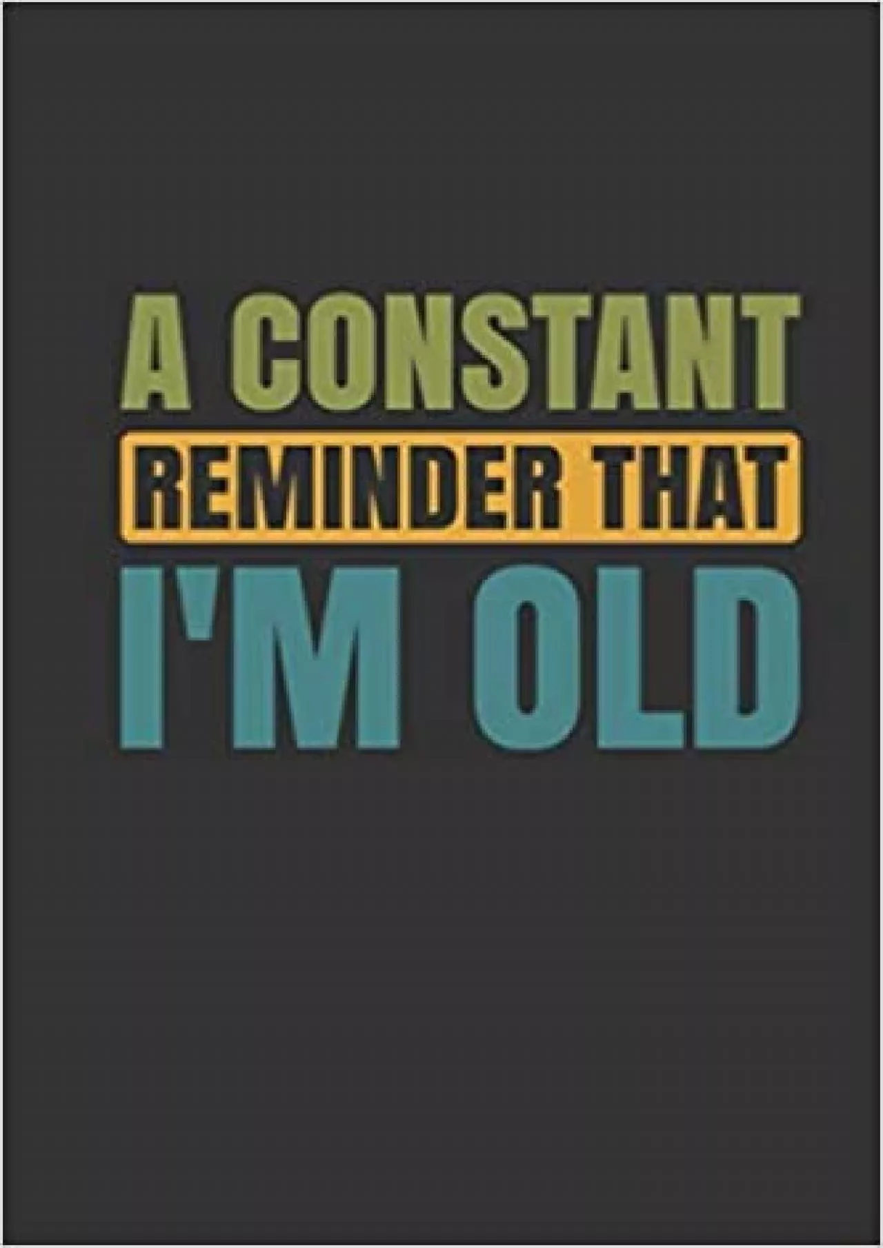(EBOOK)-A Constant Reminder That I\'m Old Password Book for Seniors in Alphabetical Order