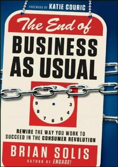(DOWNLOAD)-The End of Business As Usual Rewire the Way You Work to Succeed in the Consumer