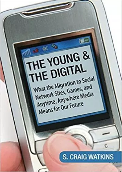 (READ)-The Young and the Digital What the Migration to Social Network Sites Games and Anytime Anywhere Media Means for Our Future