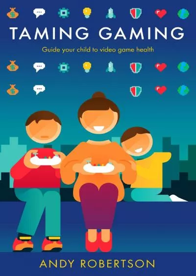 [FREE]-Taming Gaming: Guide your child to healthy video game habits