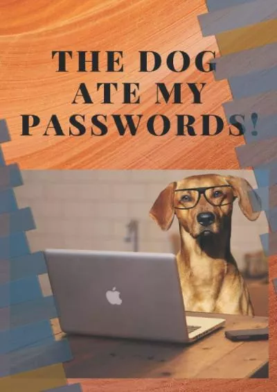 [READING BOOK]-THE DOG ATE MY PASSWORDS: Keep your passwords safe in this handy handbook