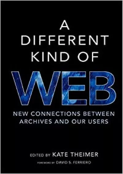 (DOWNLOAD)-A Different Kind of Web New Connections Between Archives and Our Users