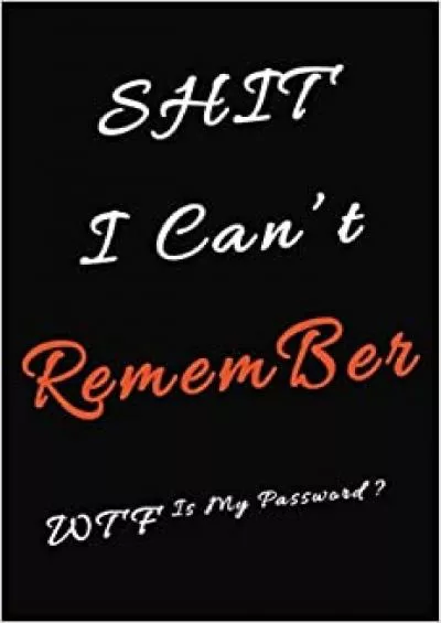 (EBOOK)-Shit I Can\'t Remember WTF Is My Password ? Website Password Organizer Notebook Password and Username keeper tracker Log Book Journal Password Logbook Protector Reminder Shiti Can\'t Remember