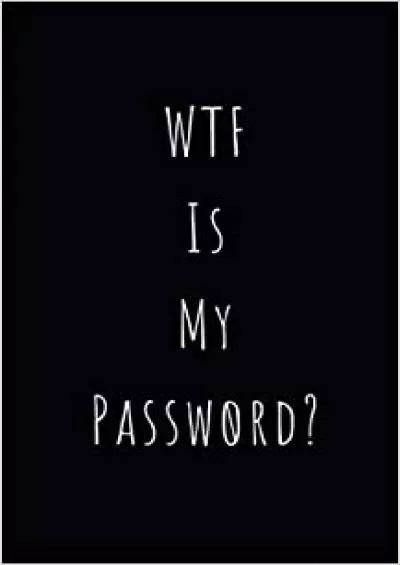 (BOOS)-WTF Is My Password Organizer / Log Book / Notebook / Journal for All Your Passwords and Shit (Passwords and Shit Notebook)