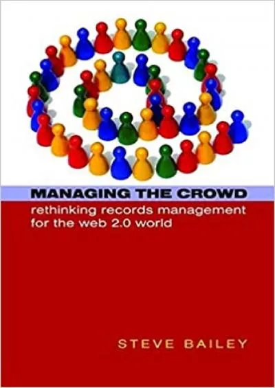 (DOWNLOAD)-Managing the Crowd Rethinking Records Management for the Web 20 World