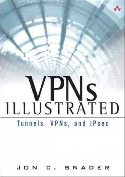 [eBOOK]-VPNs Illustrated: Tunnels, VPNs, and IPsec: Tunnels, VPNs, and IPsec