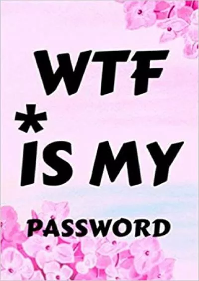 (EBOOK)-WTF Is My Password Password Book And Username Keeper Internet Password Organizer To Protect Usernames And Passwords