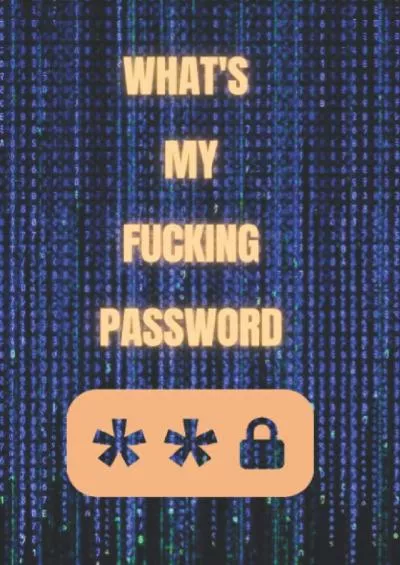 [READ]-WHAT\'S MY FUCKING PASSWORD: A Premium logbook Journal with tabs, Alphabetical Password book, Organize track  Record Website Passwords, backup email ... Hilarious Idea (120 Pages, Small, 6 x 9 inch)
